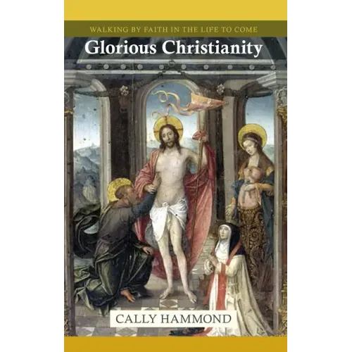 Glorious Christianity: Walking by Faith in the Life to Come - Paperback