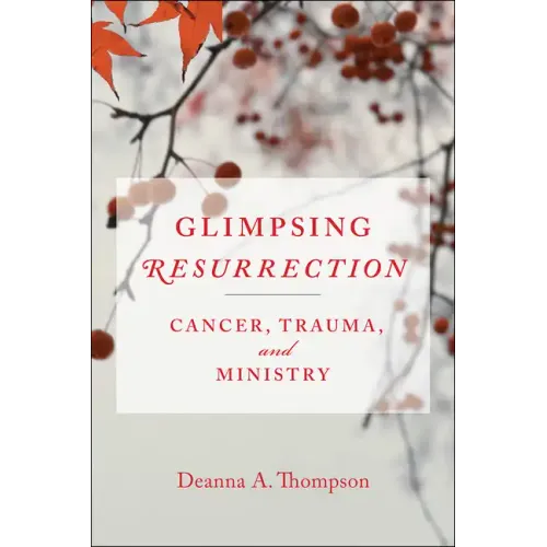Glimpsing Resurrection: Cancer, Trauma, and Ministry - Paperback