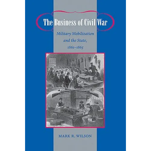The Business of Civil War: Military Mobilization and the State, 1861-1865 - Paperback