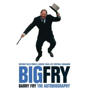 Big Fry: Barry Fry: The Autobiography - Paperback