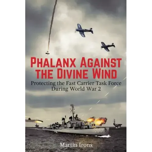 Phalanx Against the Divine Wind: Protecting the Fast Carrier Task Force During World War 2 - Paperback