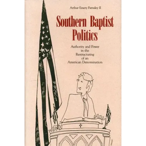 Southern Baptist Politics: Authority and Power in the Restructuring of an American Denomination - Paperback