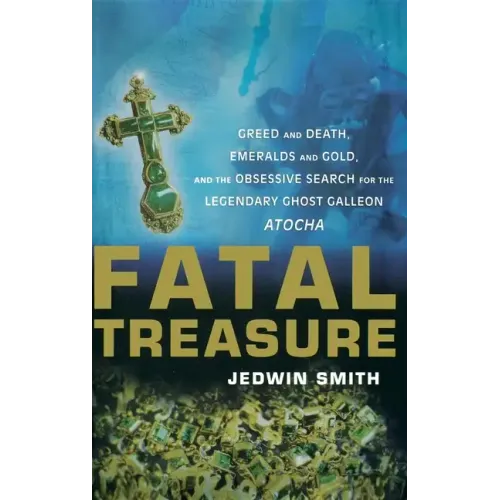 Fatal Treasure: Greed and Death, Emeralds and Gold, and the Obsessive Search for the Legendary Ghost Galleon Atocha - Hardcover