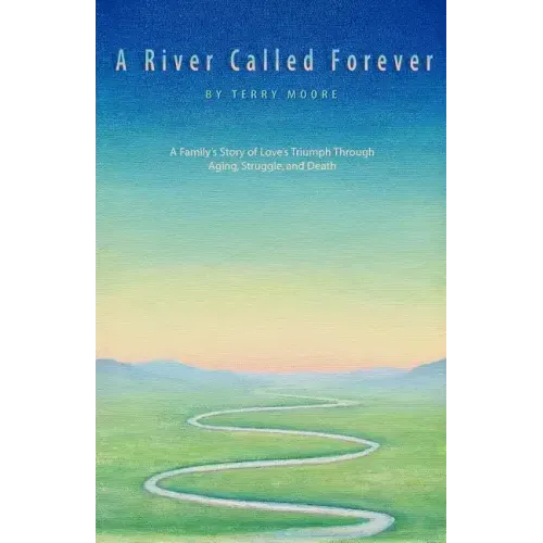 A River Called Forever: A Family's Story of Love's Triumph Through Aging, Struggle, and Death - Paperback