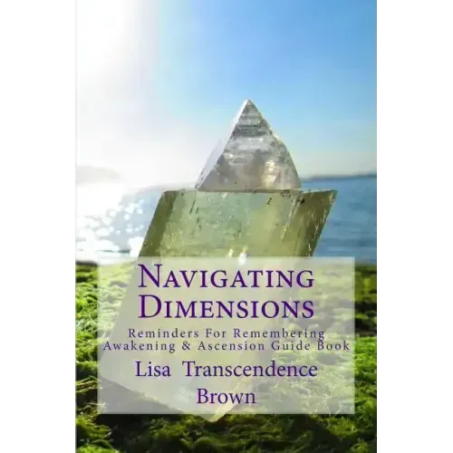 Navigating Dimensions: Reminders for Remembering: Awakening & Ascension Guide Book - Paperback