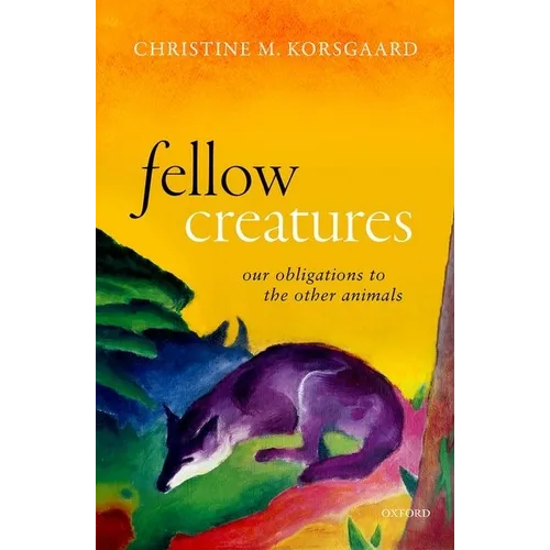 Fellow Creatures: Our Obligations to the Other Animals - Hardcover