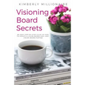 Visioning Boards Secrets: An Easy Step-By-Step Guide of How to Create a Vision Board and Host Vision Board Parties - Vision Board Party 101