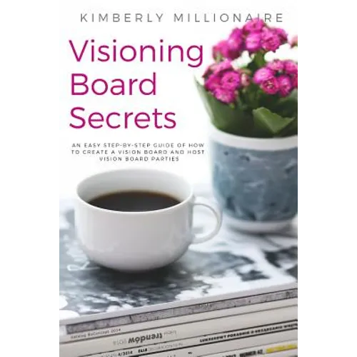 Visioning Boards Secrets: An Easy Step-By-Step Guide of How to Create a Vision Board and Host Vision Board Parties - Vision Board Party 101
