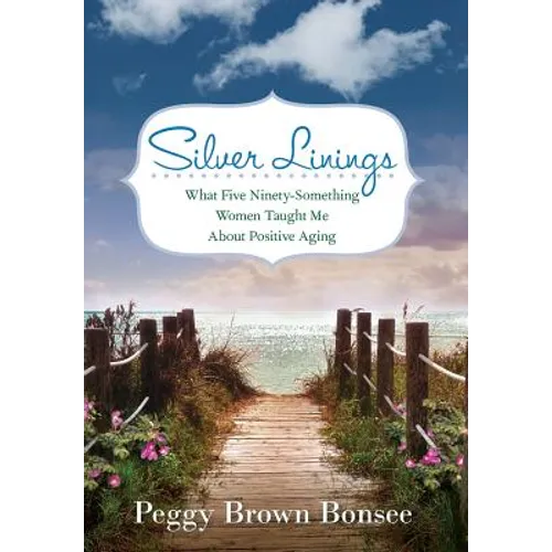Silver Linings: What Five Ninety-Something Women Taught Me About Positive Aging