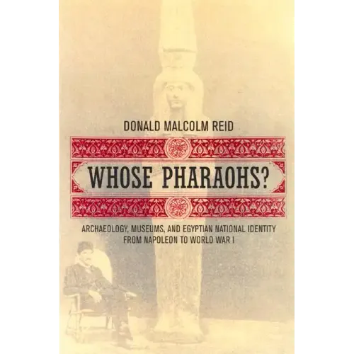 Whose Pharaohs?: Archaeology, Museums, and Egyptian National Identity from Napoleon to World War I - Paperback