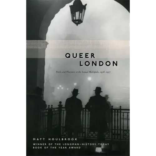 Queer London: Perils and Pleasures in the Sexual Metropolis, 1918-1957 - Paperback