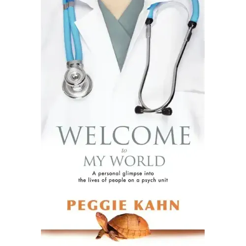 Welcome to My World: A Personal Glimpse Into the Lives of People on a Psych Unit - Paperback
