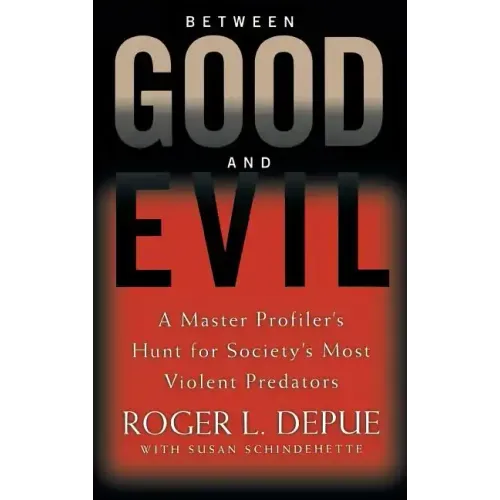 Between Good and Evil: A Master Profiler's Hunt for Society's Most Violent Predators - Hardcover