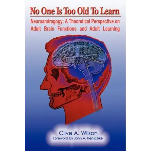 No One Is Too Old To Learn: Neuroandragogy: A Theoretical Perspective on Adult Brain Functions and Adult Learning - Paperback