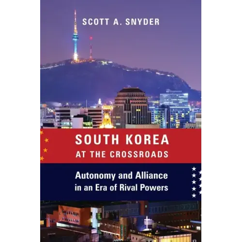 South Korea at the Crossroads: Autonomy and Alliance in an Era of Rival Powers - Paperback