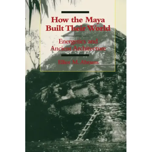 How the Maya Built Their World: Energetics and Ancient Architecture - Paperback