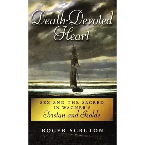Death-Devoted Heart: Sex and the Sacred in Wagner's Tristan and Isolde - Hardcover