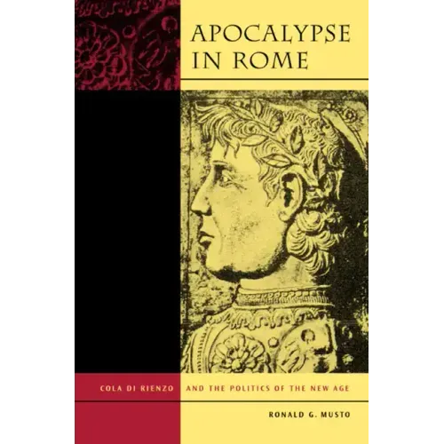 Apocalypse in Rome: Cola Di Rienzo and the Politics of the New Age - Hardcover