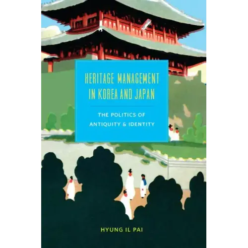 Heritage Management in Korea and Japan: The Politics of Antiquity and Identity - Paperback