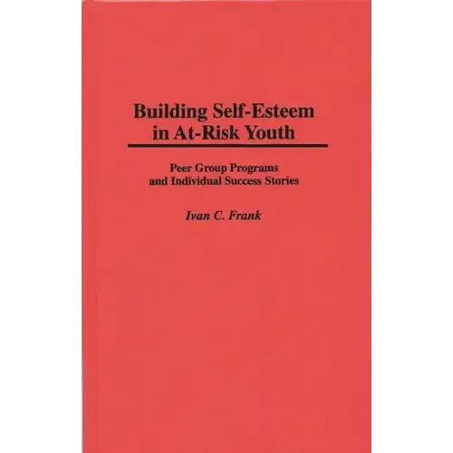 Building Self-Esteem in At-Risk Youth: Peer Group Programs and Individual Success Stories - Hardcover