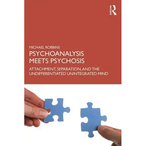 Psychoanalysis Meets Psychosis: Attachment, Separation, and the Undifferentiated Unintegrated Mind - Paperback