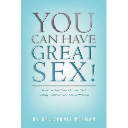 You Can Have Great Sex!: How The Nine Types of Lovers Find Ecstasy, Fulfillment and Sexual Wellness