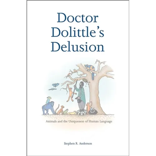 Doctor Dolittle's Delusion: Animals and the Uniqueness of Human Language - Paperback