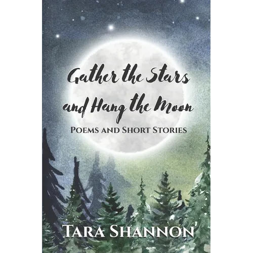 Gather the Stars and Hang the Moon: Poems and Short Stories