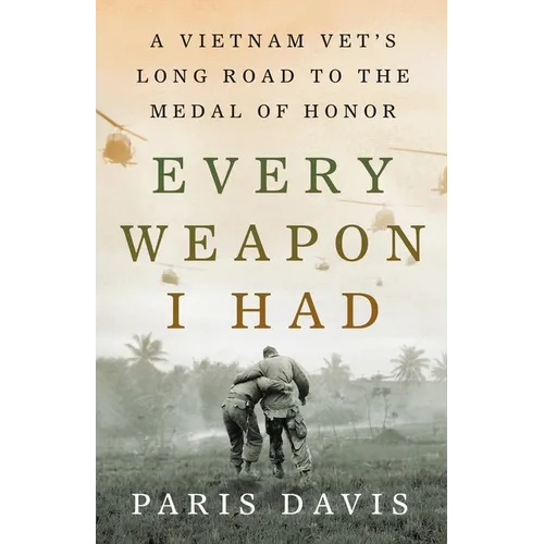 Every Weapon I Had: A Vietnam Vet's Long Road to the Medal of Honor - Hardcover