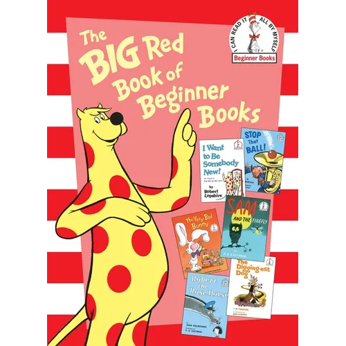 The Big Red Book of Beginner Books: I Want to Be Somebody New!; Stop That Ball!; The Very Bad Bunny; Sam and the Firefly; Robert the Rose Horse; The D - Hardcover