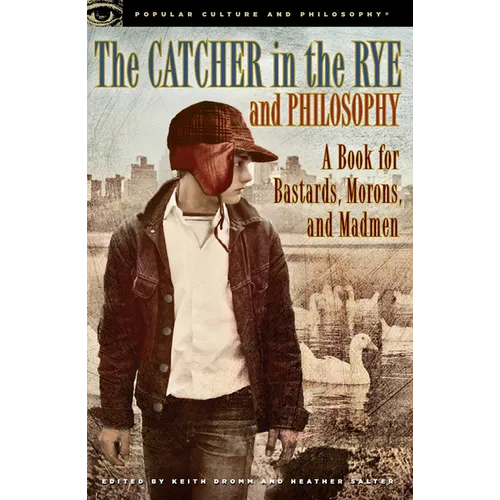 The Catcher in the Rye and Philosophy: A Book for Bastards, Morons, and Madmen - Paperback