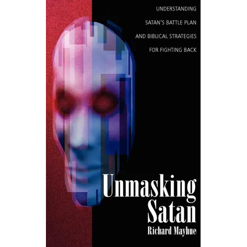 Unmasking Satan: Understanding Satan's Battle Plan and Biblical Strategies for Fighting Back - Paperback