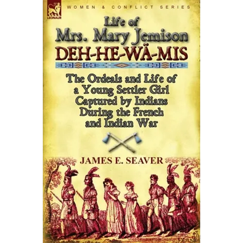 Life of Mrs. Mary Jemison: Deh-He-Wa-MIS-The Ordeals and Life of a Young Settler Girl Captured by Indians During the French and Indian War - Paperback
