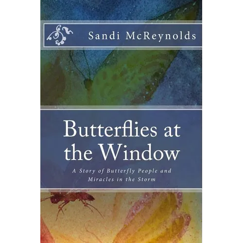 Butterflies at the Window: A Story of Butterfly People and Miracles in the Storm - Paperback