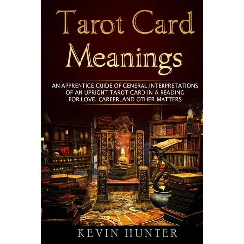 Tarot Card Meanings: An Apprentice Guide of General Interpretations of an Upright Tarot Card in a Reading for Love, Career, and Other Matte - Paperback