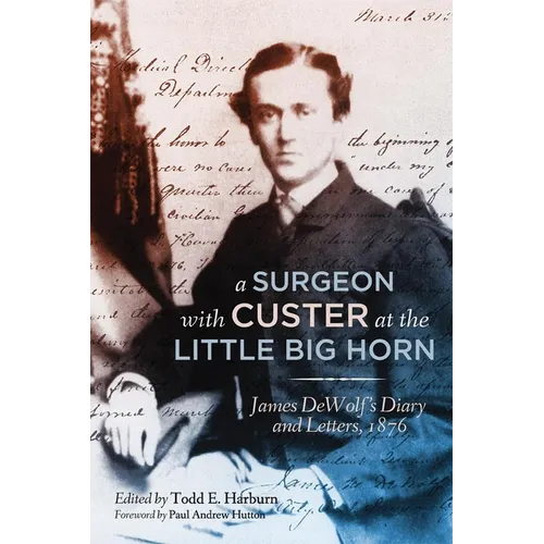 A Surgeon with Custer at the Little Big Horn: James DeWolf's Diary and Letters, 1876 - Hardcover