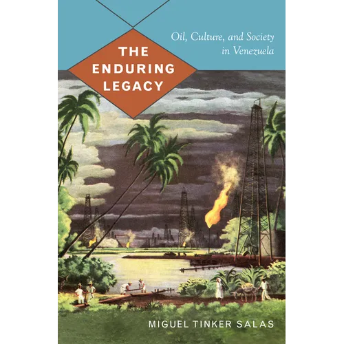 The Enduring Legacy: Oil, Culture, and Society in Venezuela - Paperback