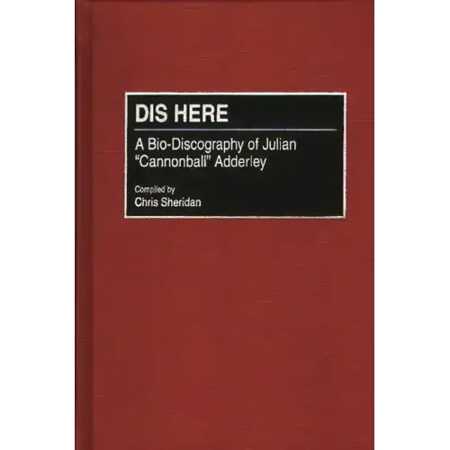 Dis Here: A Bio-Discography of Julian Cannonball Adderley - Hardcover