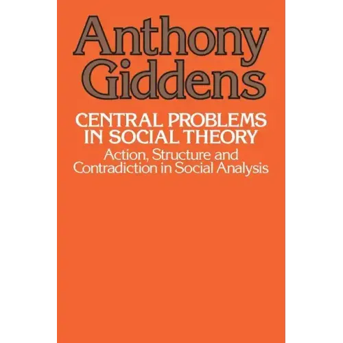 Central Problems in Social Theory: Action, Structure, and Contradiction in Social Analysis - Paperback