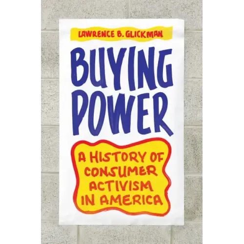Buying Power: A History of Consumer Activism in America - Paperback