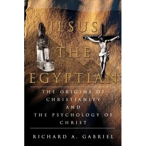 Jesus The Egyptian: The Origins of Christianity And The Psychology of Christ - Paperback