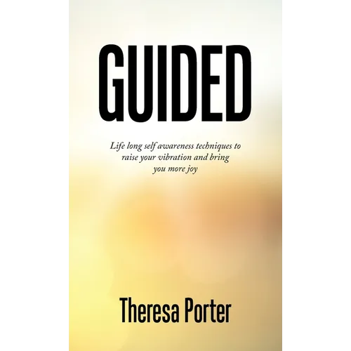 Guided: Life Long Self Awareness Techniques to Raise Your Vibration and Bring You More Joy