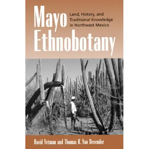 Mayo Ethnobotany: Land, History, and Traditional Knowledge in Northwest Mexico - Hardcover