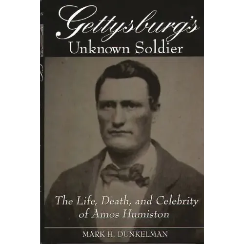 Gettysburg's Unknown Soldier: The Life, Death, and Celebrity of Amos Humiston - Hardcover