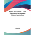 Spirit Obsession Or A False Doctrine and A Menace to Modern Spiritualism