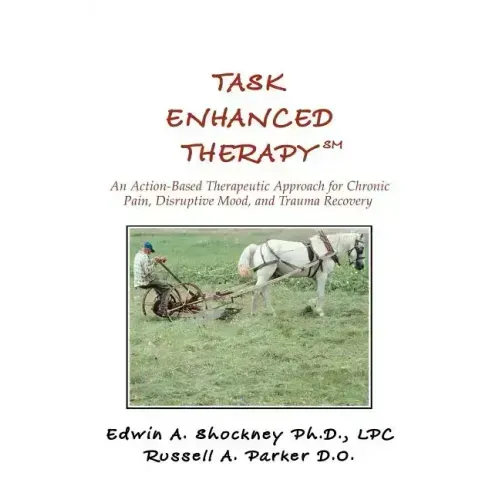 Task Enhanced TherapySM: An Action-Based Therapeutic Approach for Chronic Pain, Disruptive Mood, and Trauma Recovery - Paperback
