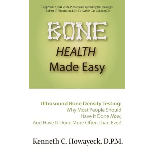 Bone Health Made Easy: Why Most People Should Have an Ultrasound Bone Density Test Done, AND Why Most, Now, Should Do So More Often Than Ever - Paperback