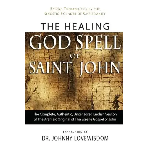 The Healing God Spell of Saint John: Essene Therapeutics by the Gnostic Founder of Christianity - Paperback