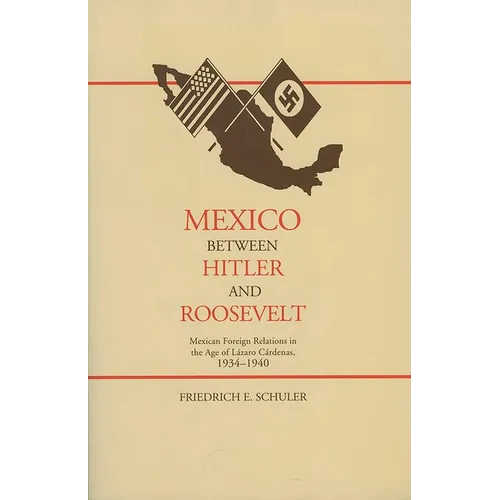 Mexico Between Hitler and Roosevelt: Mexican Foreign Relations in the Age of L Zaro C Rdenas, 1934-1940 - Paperback