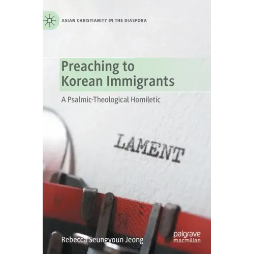 Preaching to Korean Immigrants: A Psalmic-Theological Homiletic - Hardcover